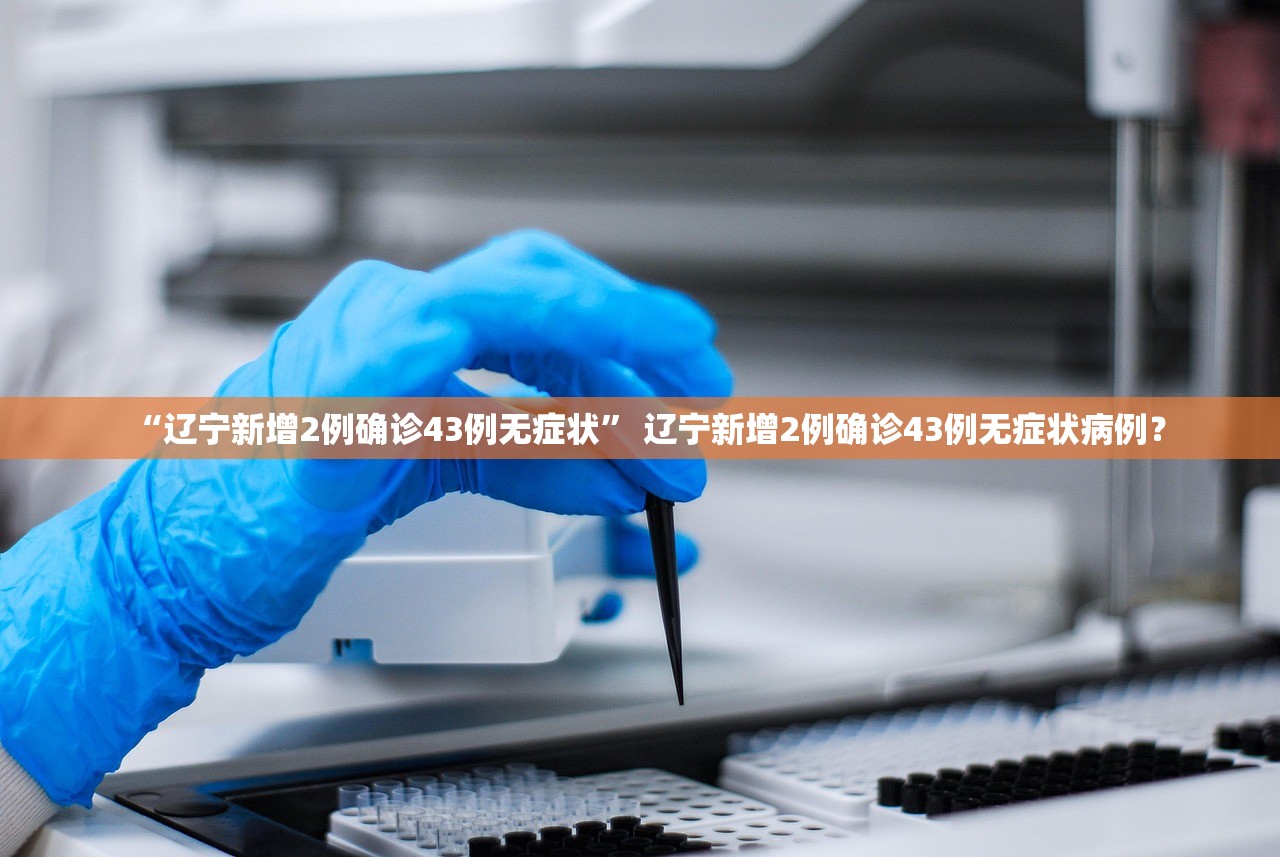 “辽宁新增2例确诊43例无症状” 辽宁新增2例确诊43例无症状病例？