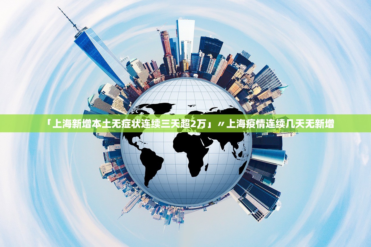 「上海新增本土无症状连续三天超2万」〃上海疫情连续几天无新增