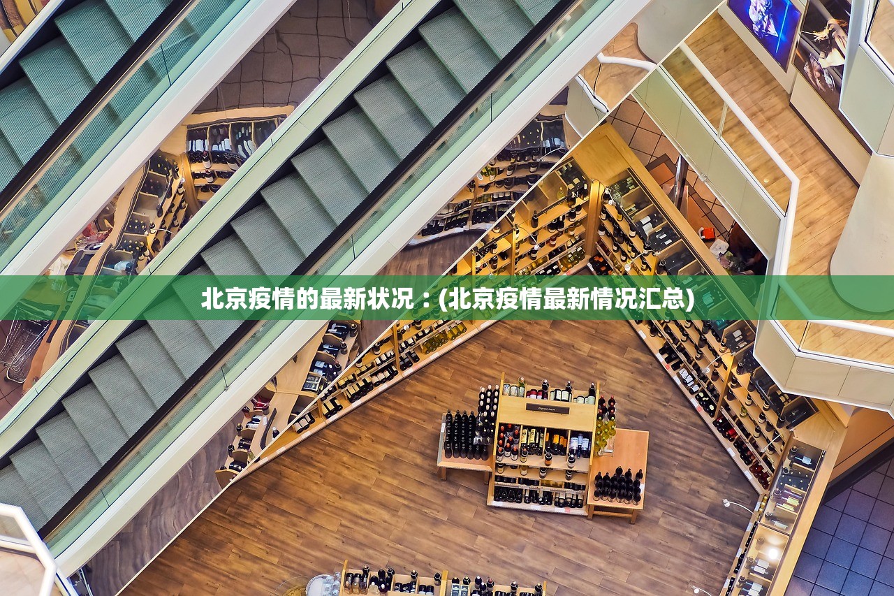 北京疫情的最新状况︰(北京疫情最新情况汇总)