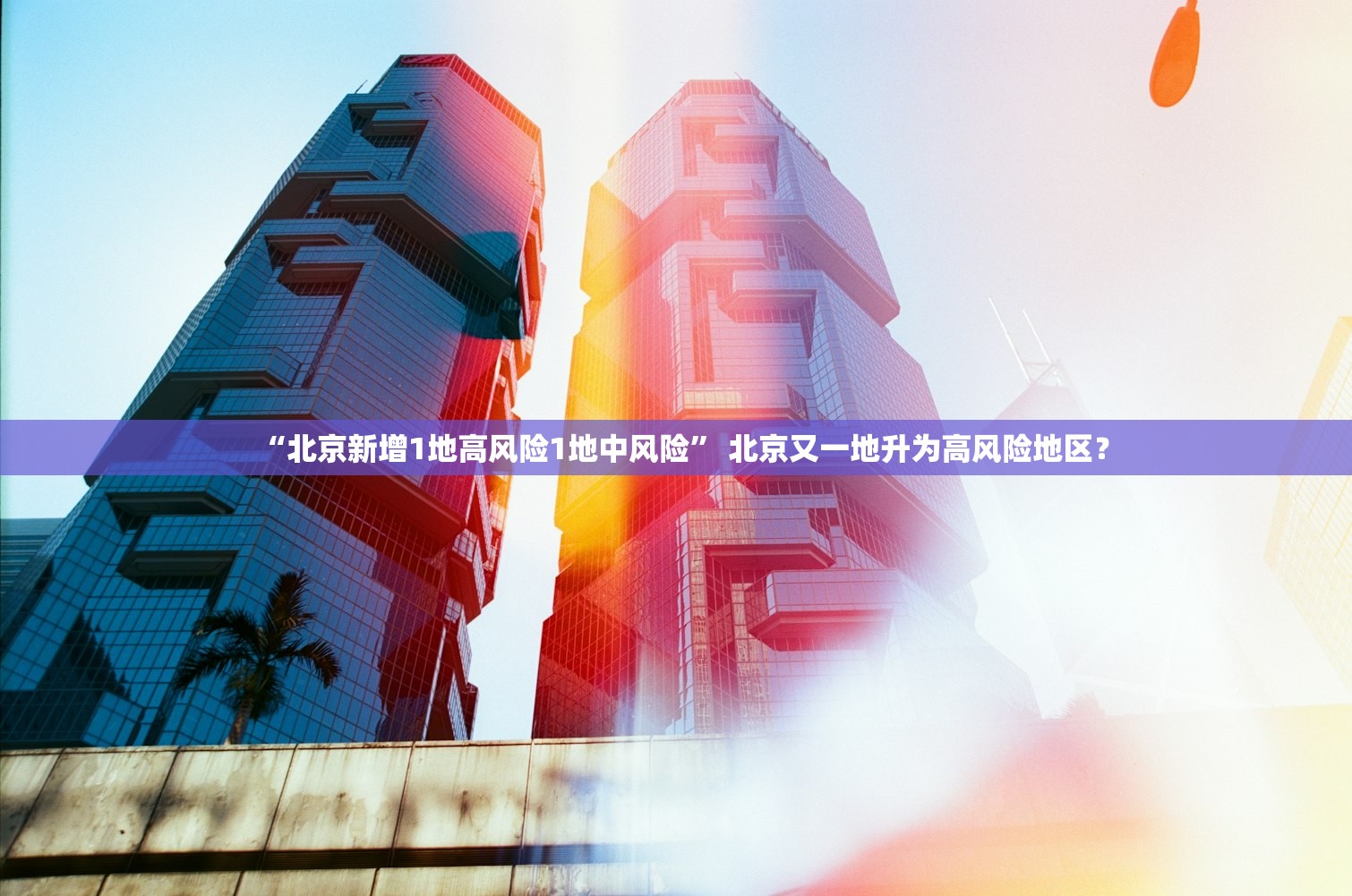 “北京新增1地高风险1地中风险	” 北京又一地升为高风险地区？