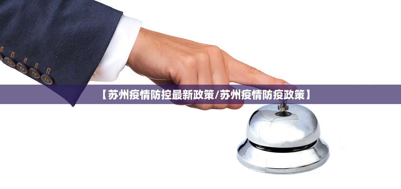 【苏州疫情防控最新政策/苏州疫情防疫政策】