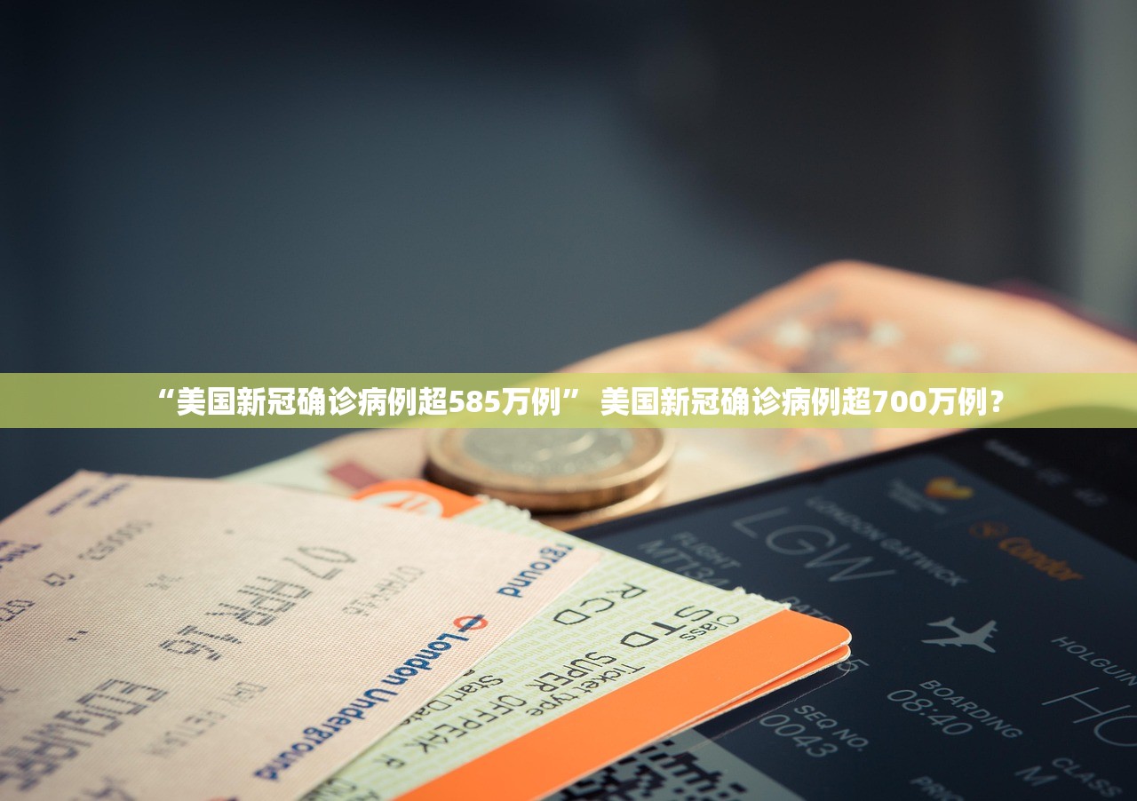 “美国新冠确诊病例超585万例” 美国新冠确诊病例超700万例？