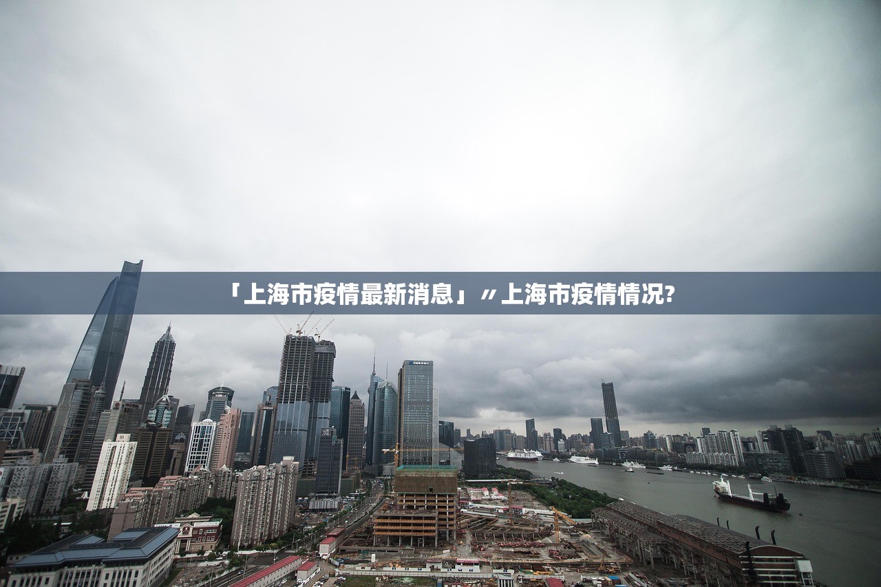 「上海市疫情最新消息」〃上海市疫情情况?