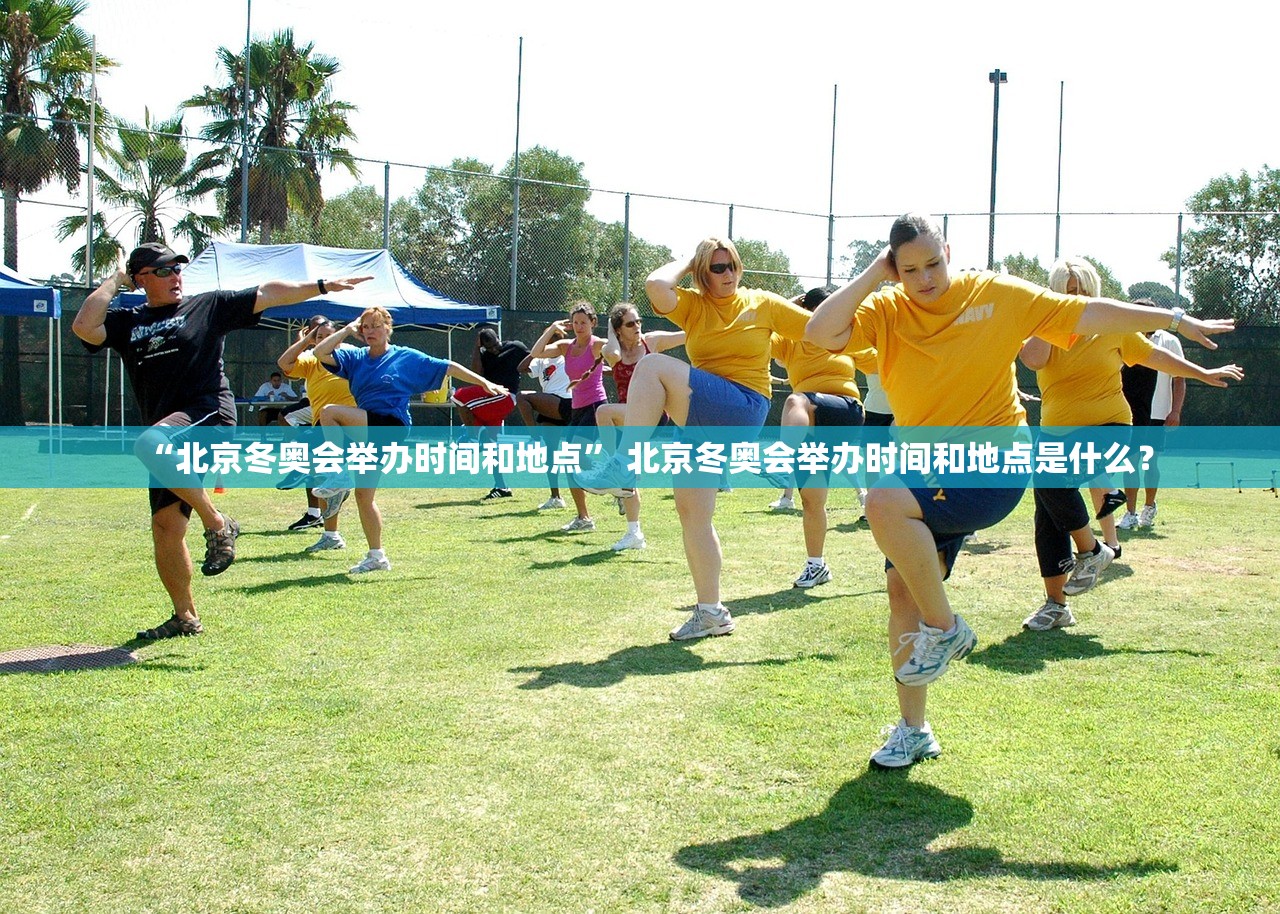 “北京冬奥会举办时间和地点” 北京冬奥会举办时间和地点是什么？