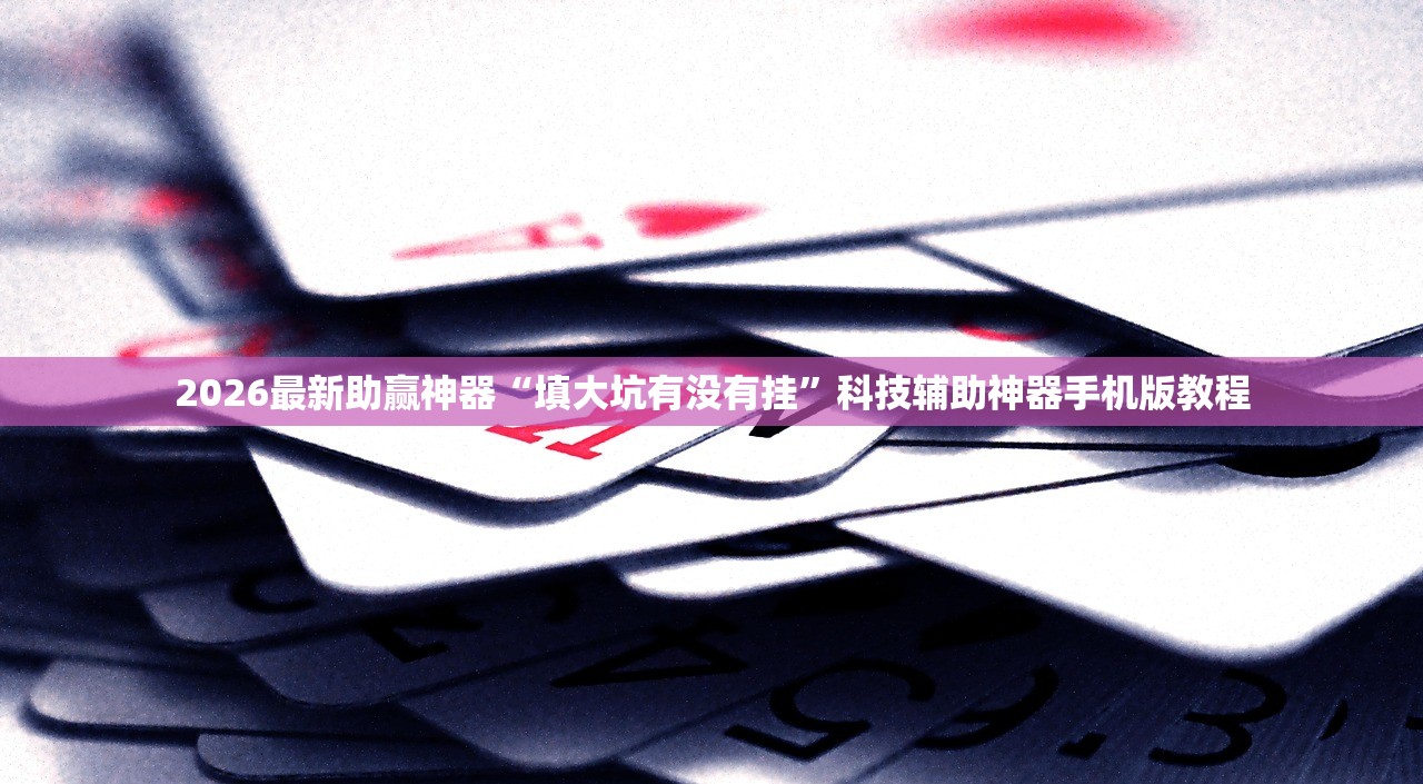 2026最新助赢神器“填大坑有没有挂”科技辅助神器手机版教程