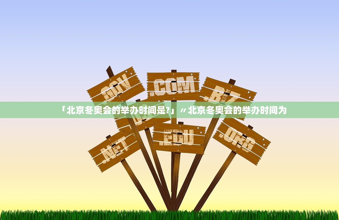 「北京冬奥会的举办时间是?」〃北京冬奥会的举办时间为