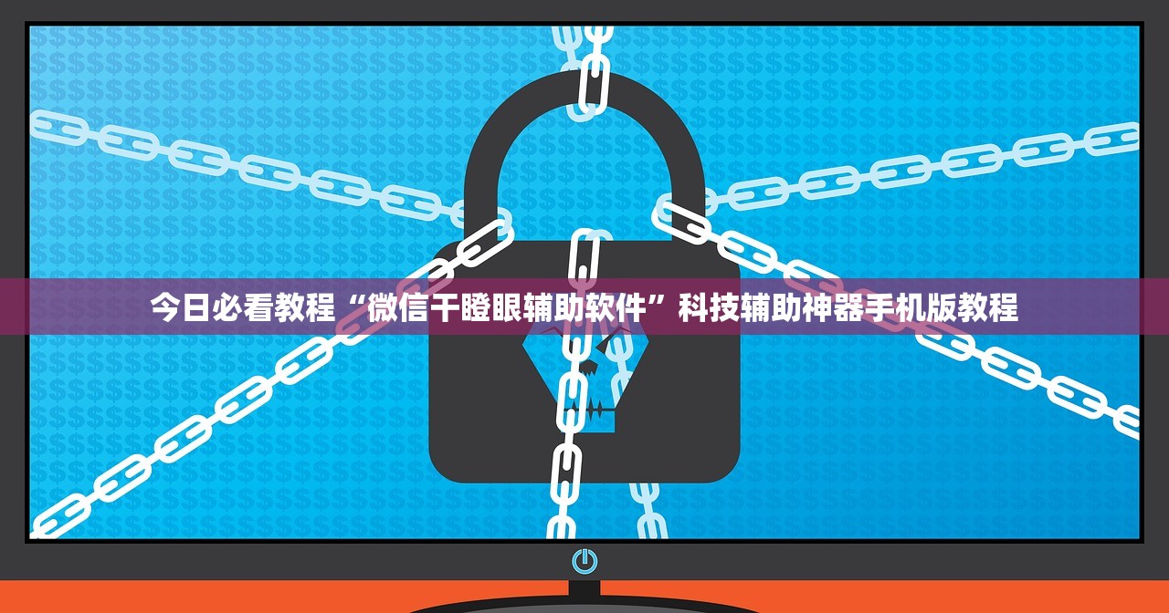 今日必看教程“微信干瞪眼辅助软件”科技辅助神器手机版教程