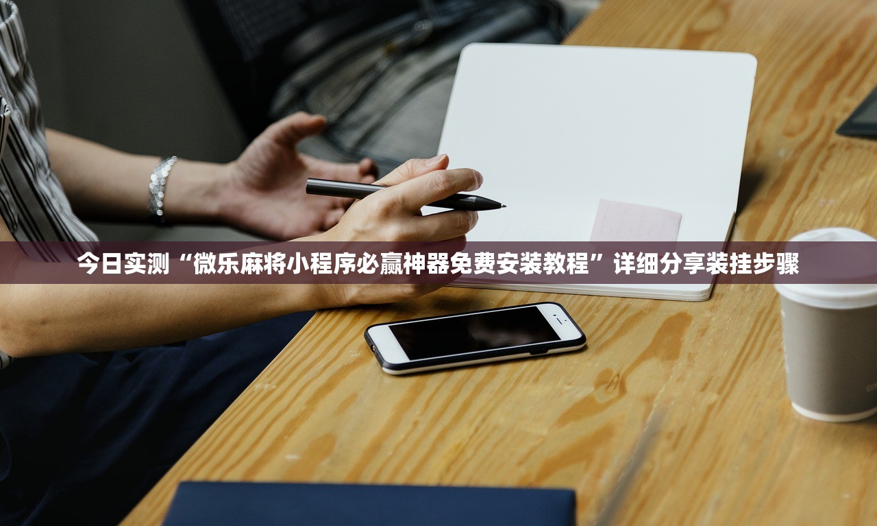 今日实测“微乐麻将小程序必赢神器免费安装教程”详细分享装挂步骤