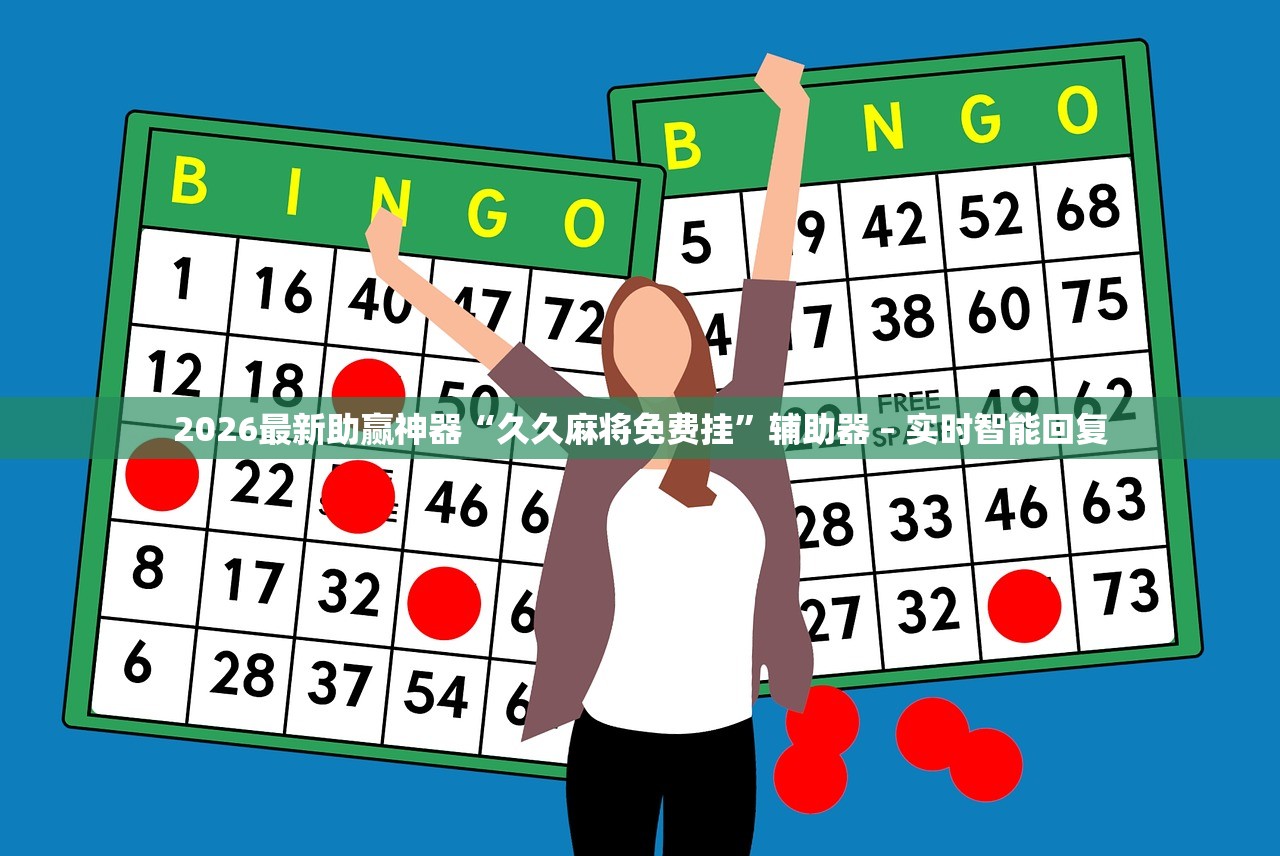 2026最新助赢神器“久久麻将免费挂	”辅助器 – 实时智能回复