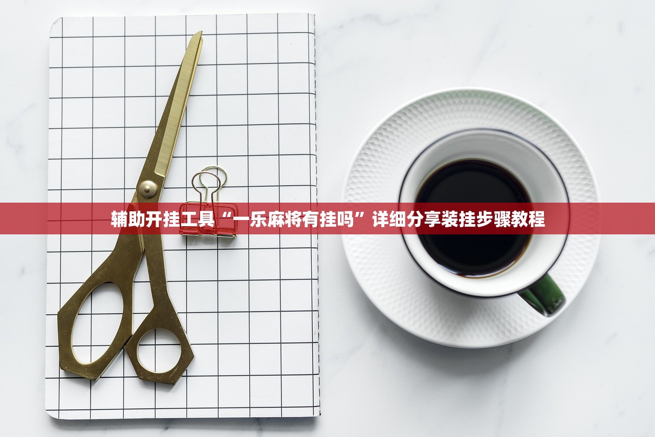 辅助开挂工具“一乐麻将有挂吗	”详细分享装挂步骤教程