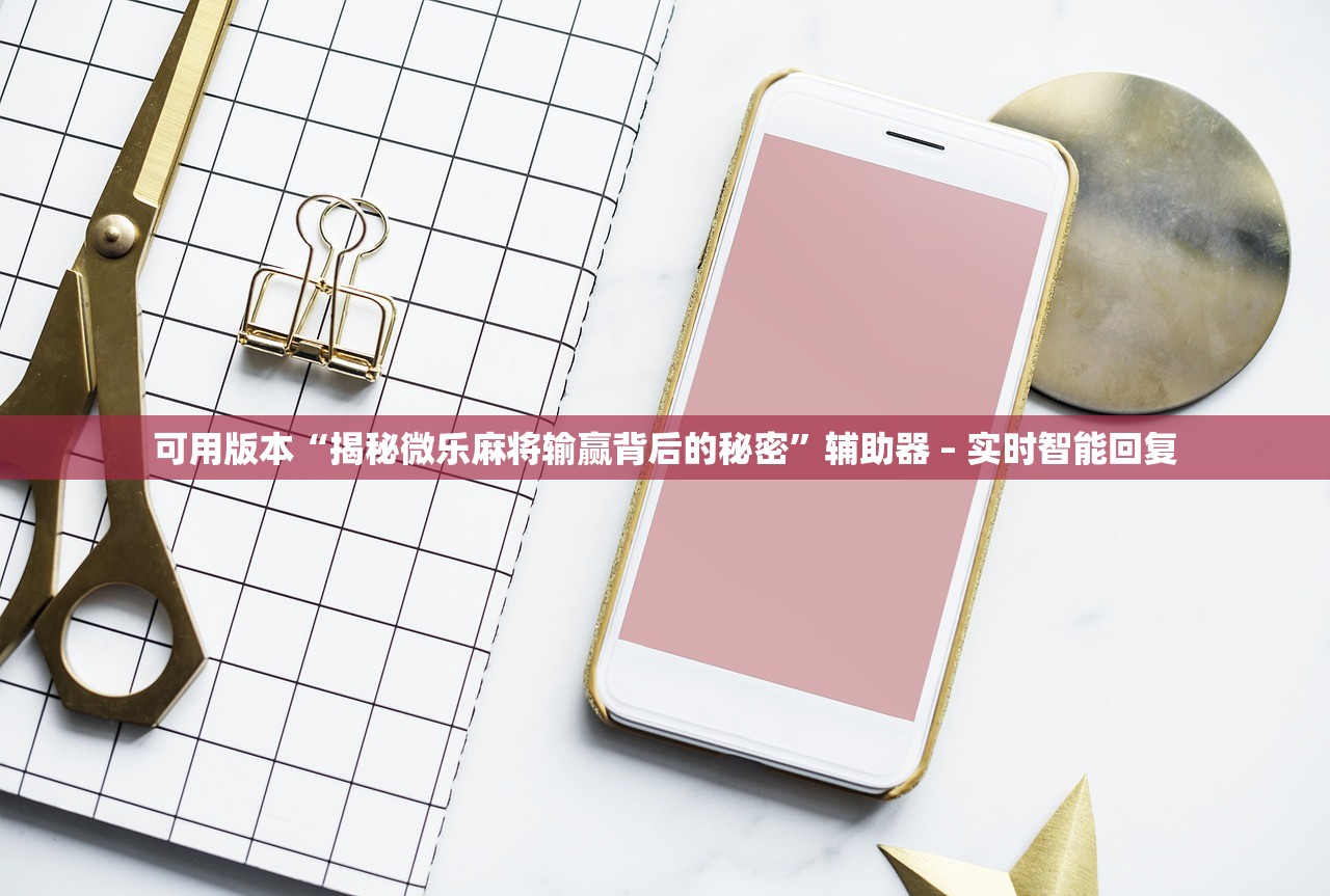可用版本“揭秘微乐麻将输赢背后的秘密	”辅助器 – 实时智能回复