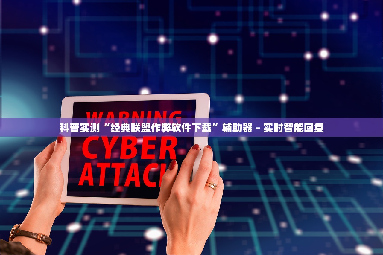 科普实测“经典联盟作弊软件下载”辅助器 – 实时智能回复