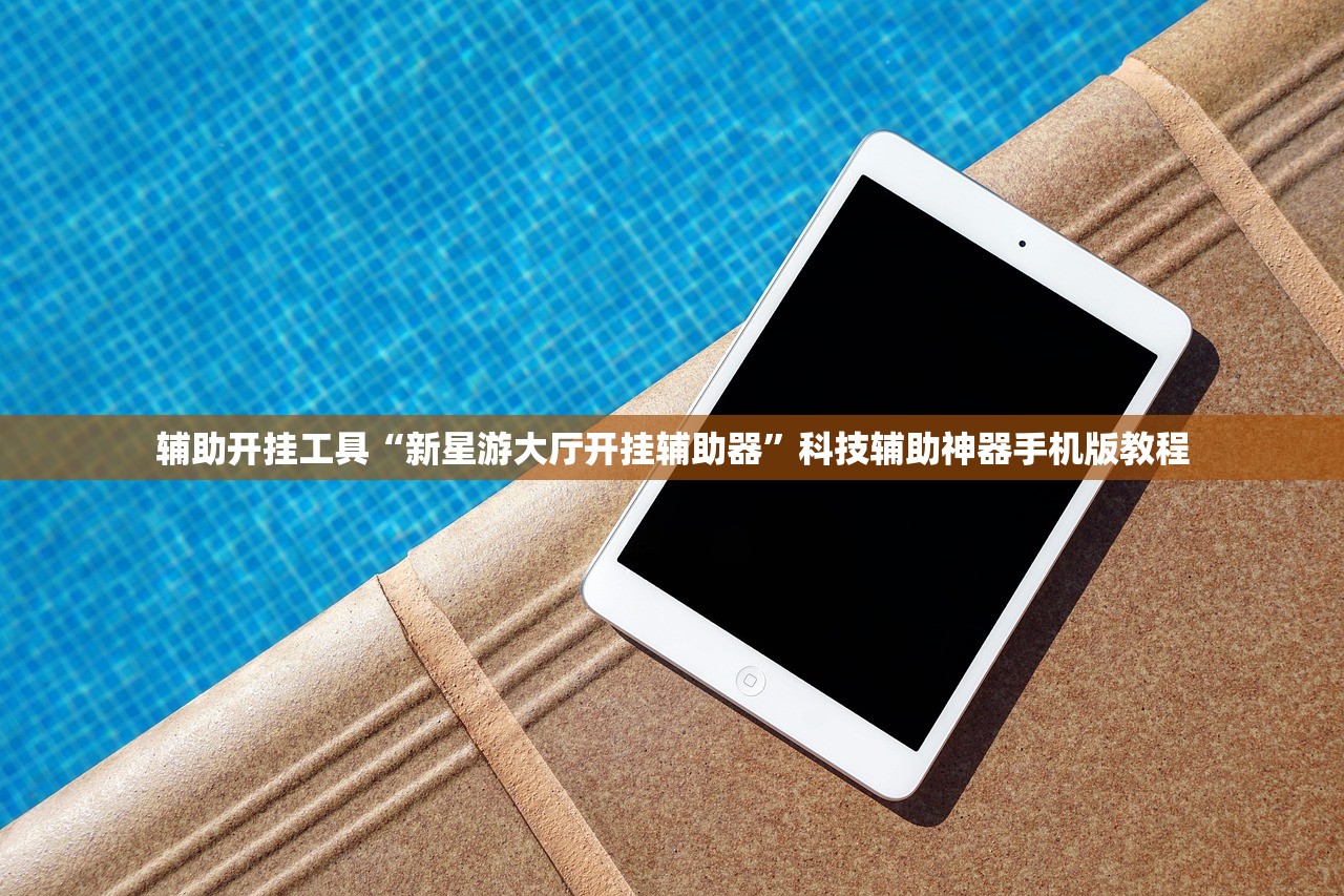 辅助开挂工具“新星游大厅开挂辅助器	”科技辅助神器手机版教程