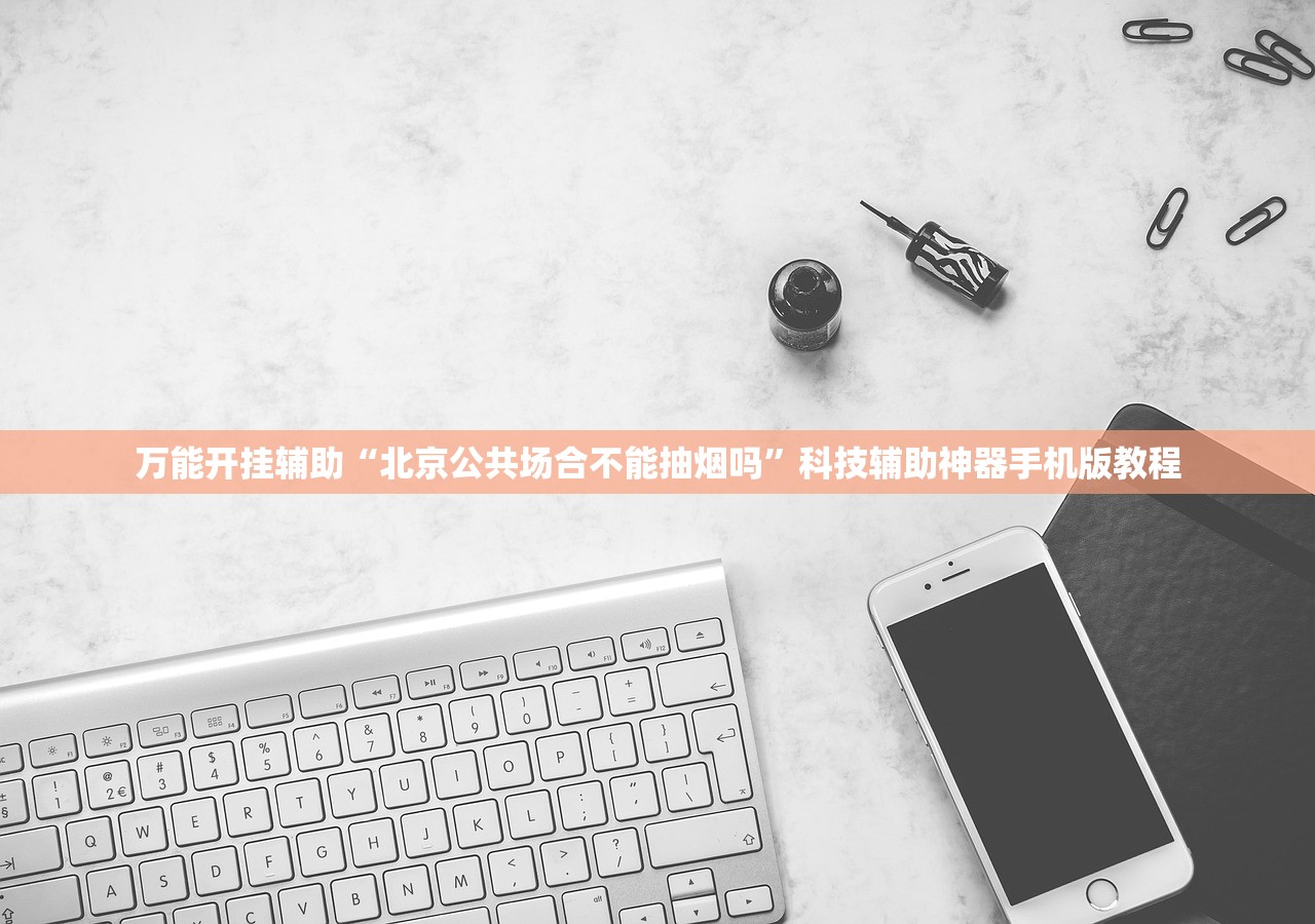 万能开挂辅助“北京公共场合不能抽烟吗	”科技辅助神器手机版教程