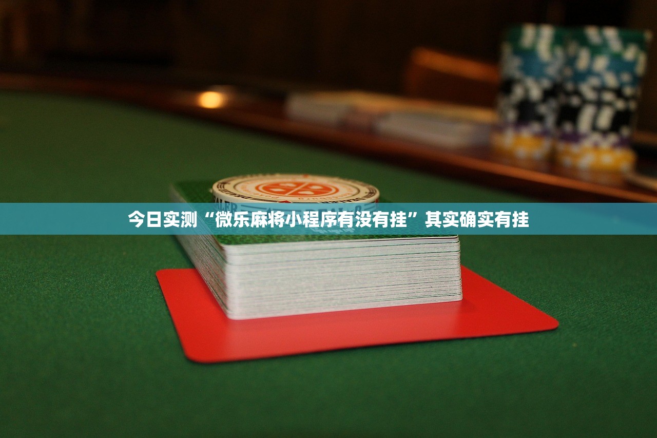 今日实测“微乐麻将小程序有没有挂	”其实确实有挂