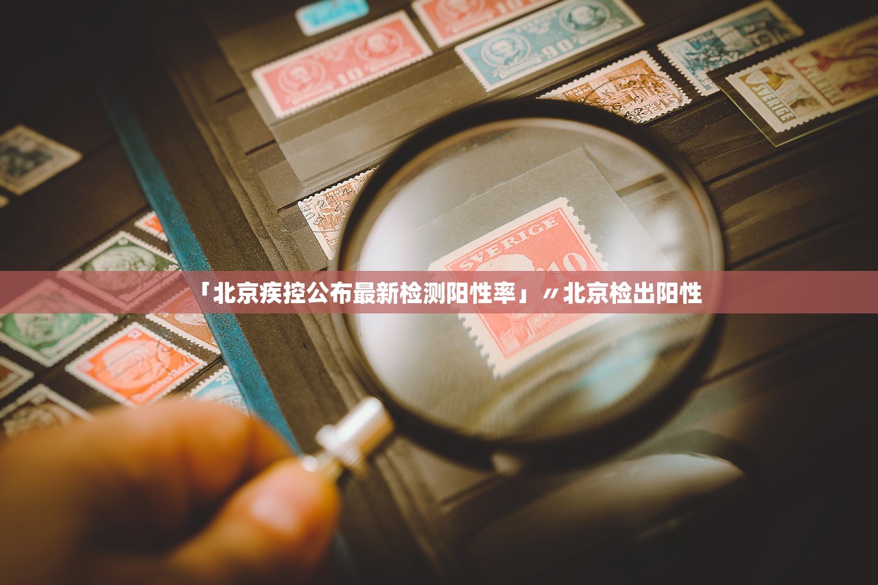 「北京疾控公布最新检测阳性率」〃北京检出阳性