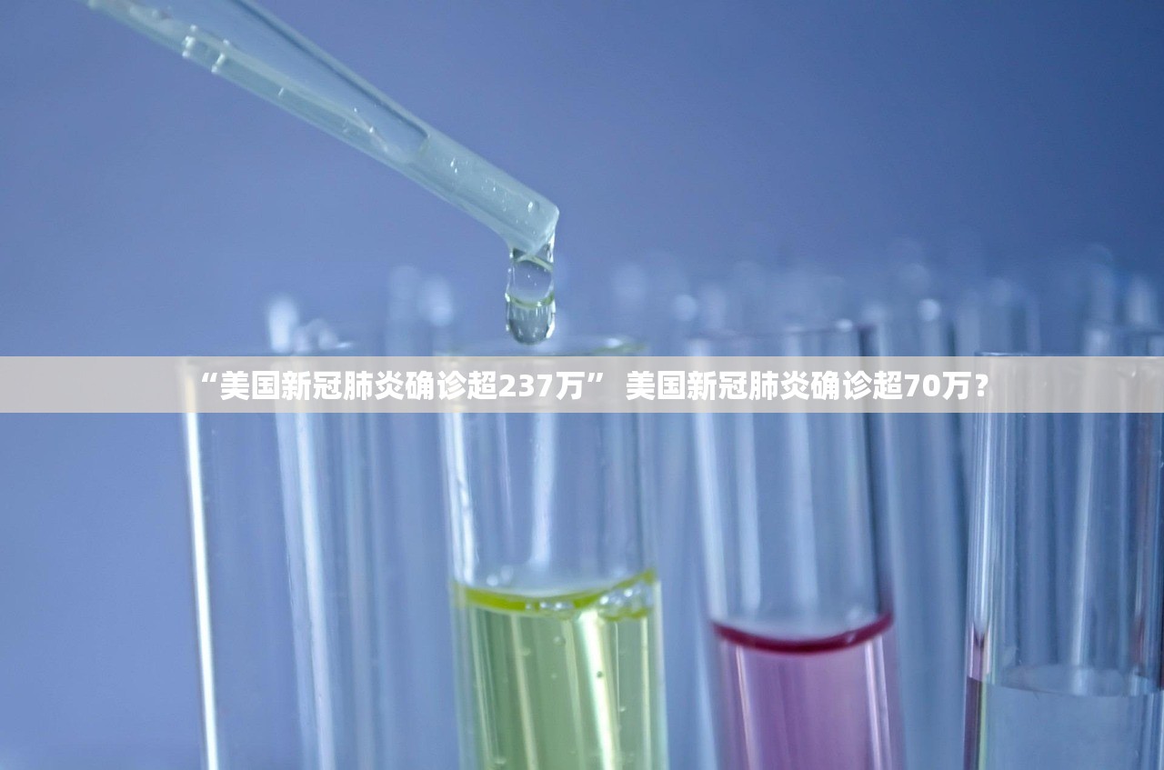 “美国新冠肺炎确诊超237万	” 美国新冠肺炎确诊超70万？
