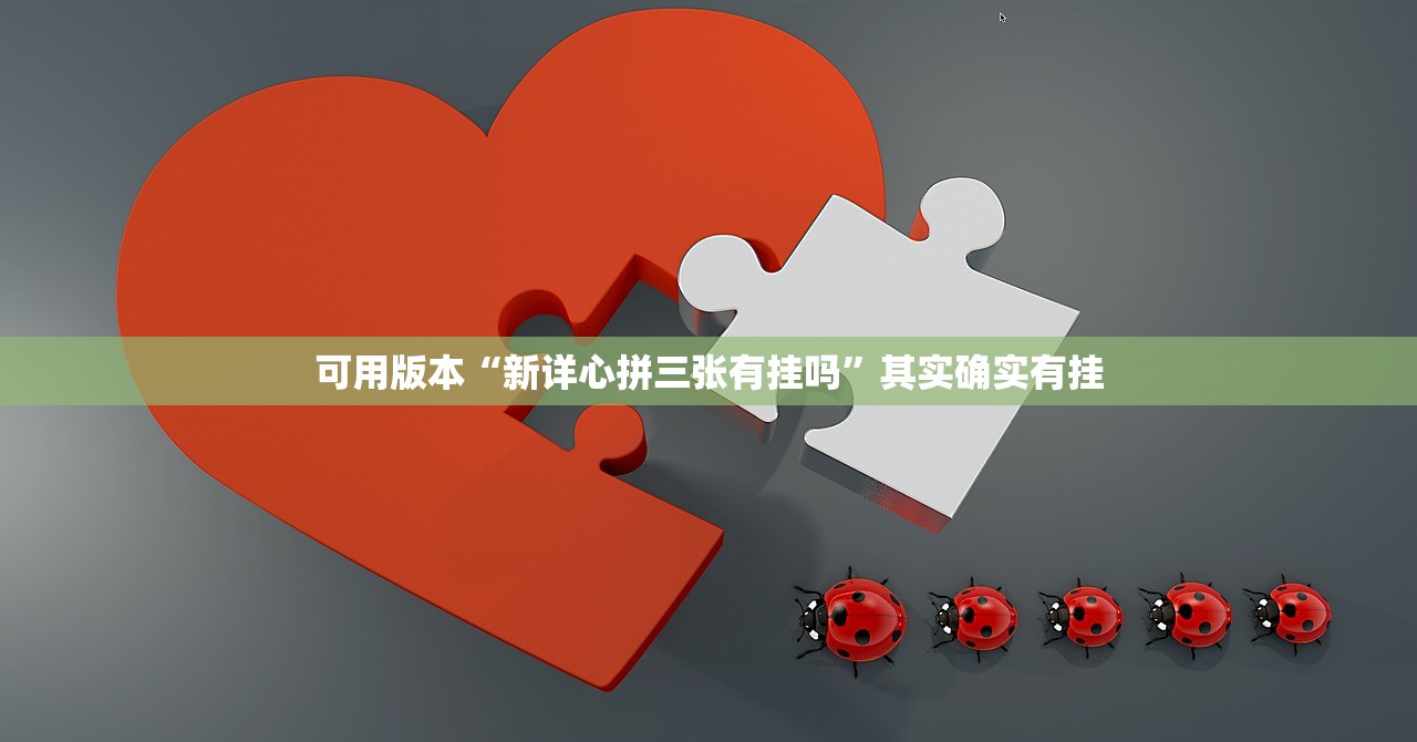 可用版本“新详心拼三张有挂吗”其实确实有挂
