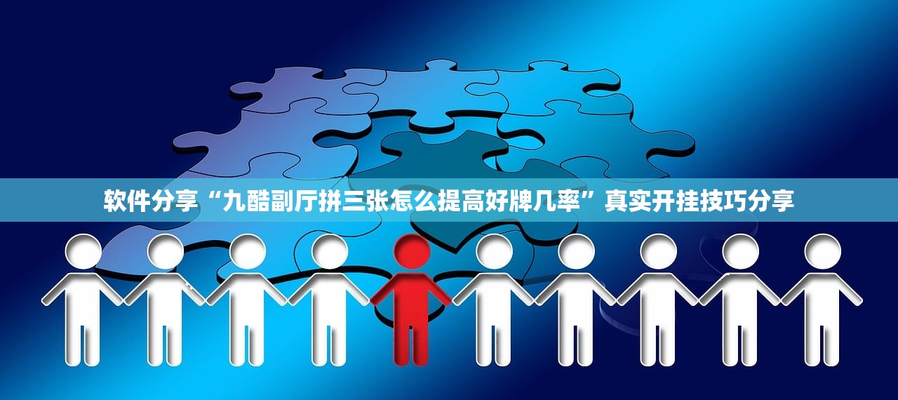 软件分享“九酷副厅拼三张怎么提高好牌几率”真实开挂技巧分享