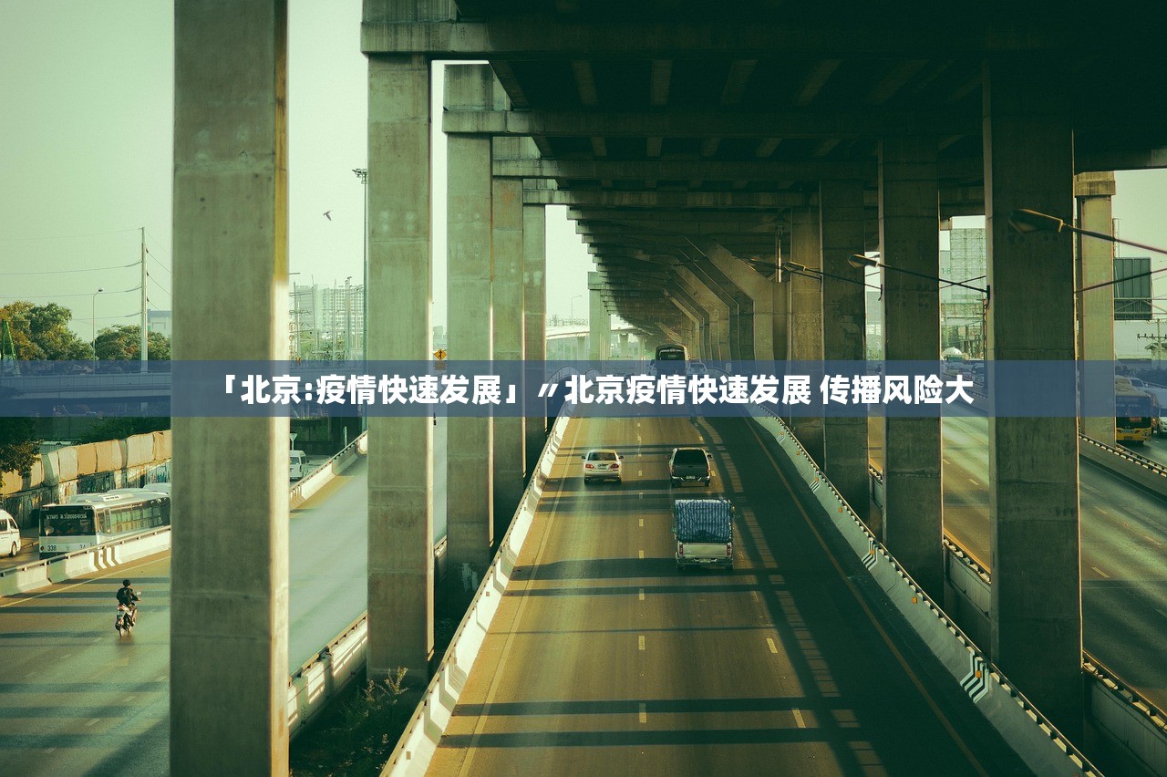 「北京:疫情快速发展」〃北京疫情快速发展 传播风险大