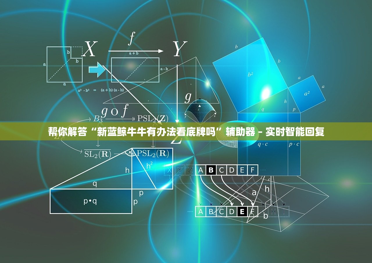 帮你解答“新蓝鲸牛牛有办法看底牌吗”辅助器 – 实时智能回复