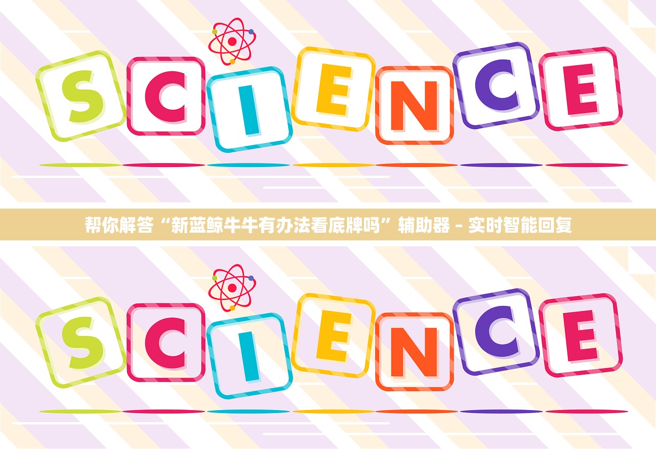 帮你解答“新蓝鲸牛牛有办法看底牌吗”辅助器 – 实时智能回复