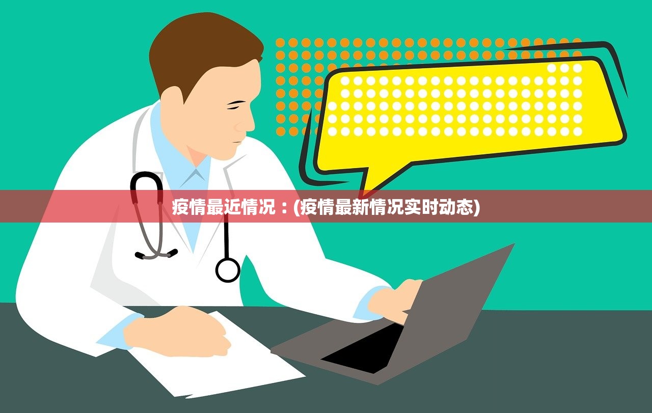 疫情最近情况︰(疫情最新情况实时动态)