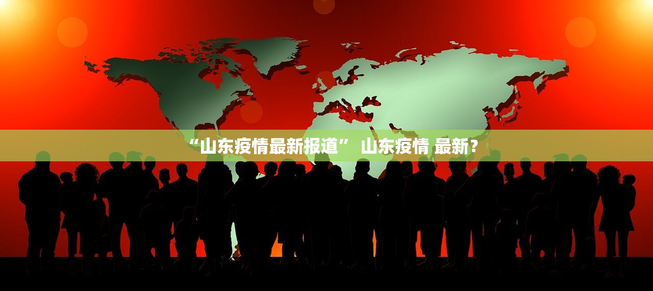 “山东疫情最新报道	” 山东疫情 最新？