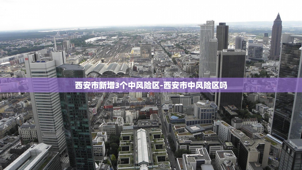 西安市新增3个中风险区-西安市中风险区吗