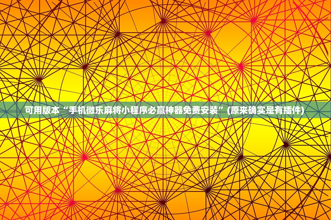 可用版本“手机微乐麻将小程序必赢神器免费安装”(原来确实是有插件) 