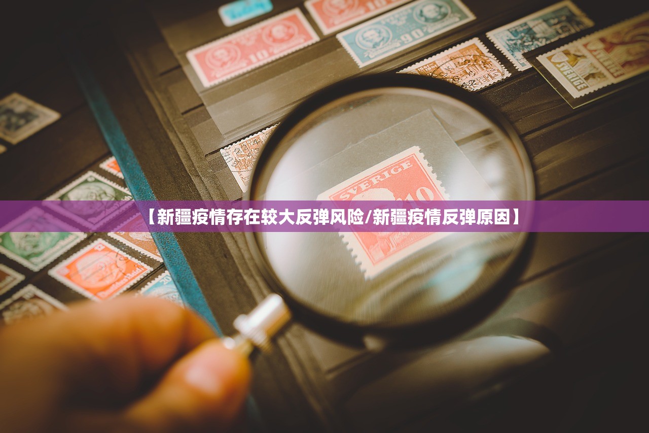 【新疆疫情存在较大反弹风险/新疆疫情反弹原因】