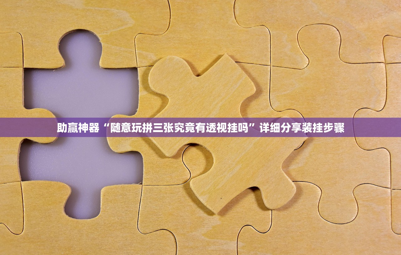 助赢神器“随意玩拼三张究竟有透视挂吗”详细分享装挂步骤
