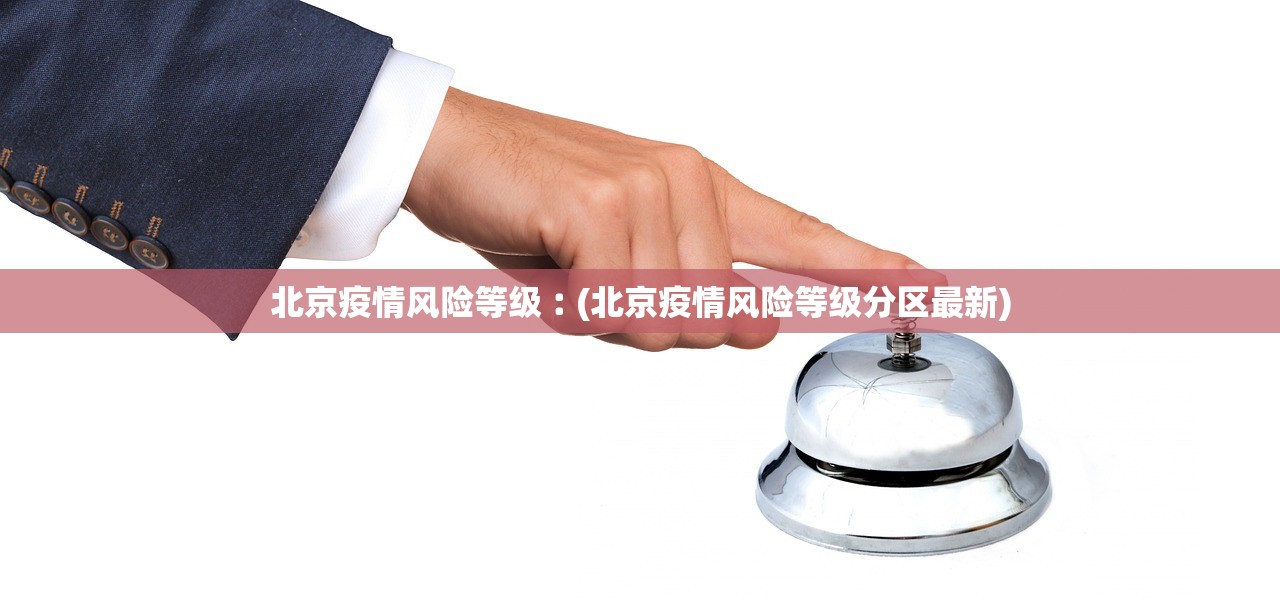 北京疫情风险等级︰(北京疫情风险等级分区最新)