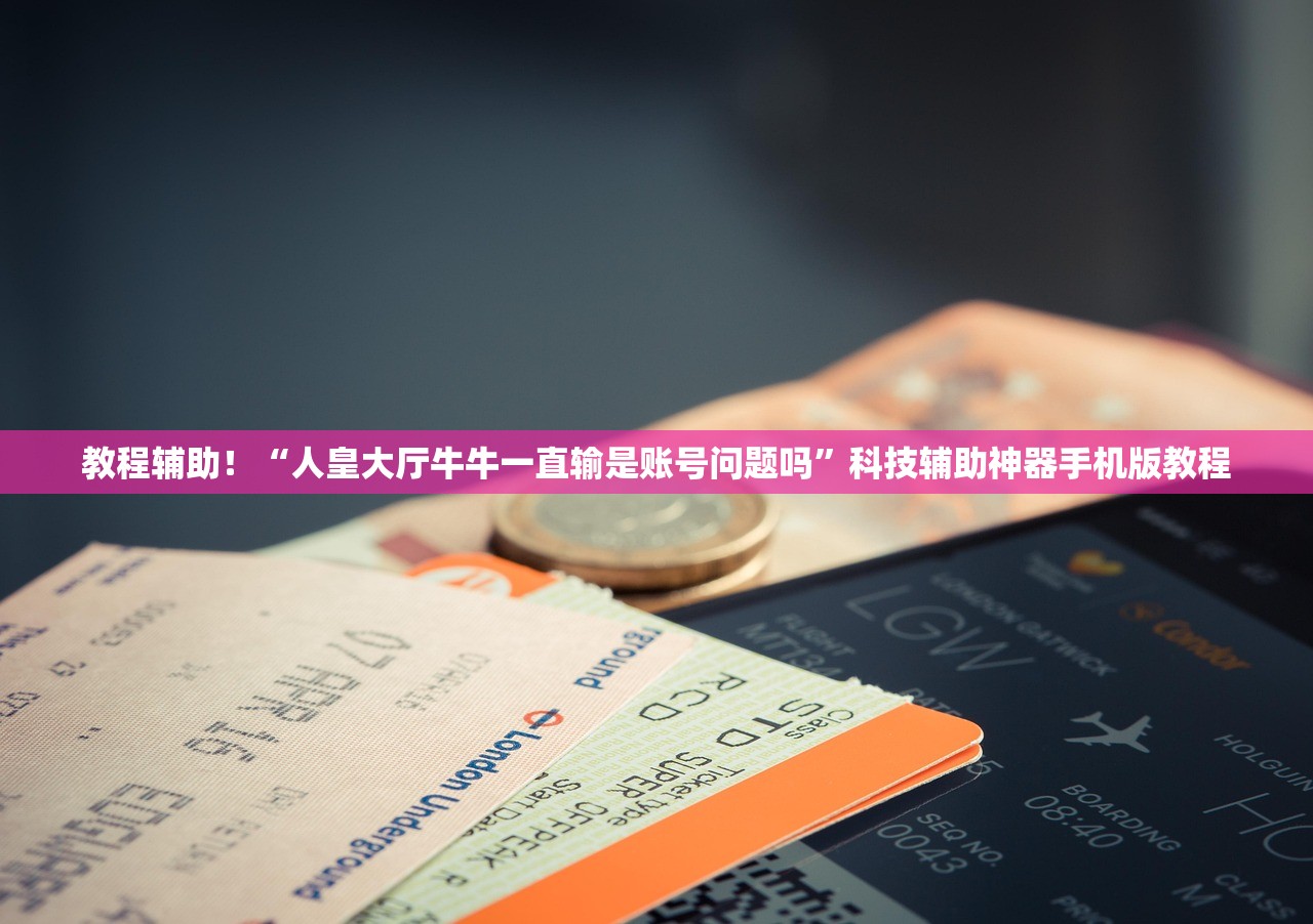 教程辅助！“人皇大厅牛牛一直输是账号问题吗”科技辅助神器手机版教程