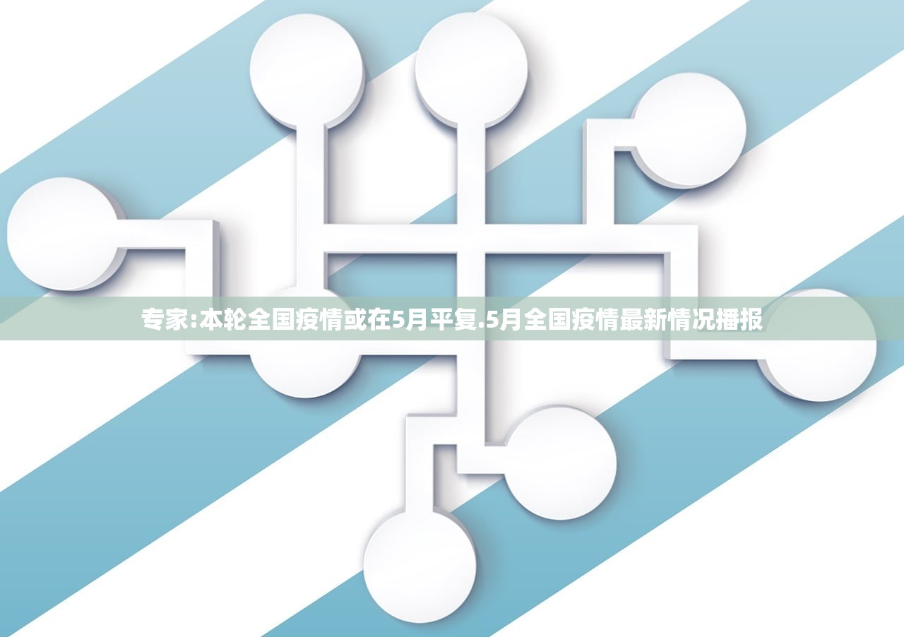 专家:本轮全国疫情或在5月平复.5月全国疫情最新情况播报