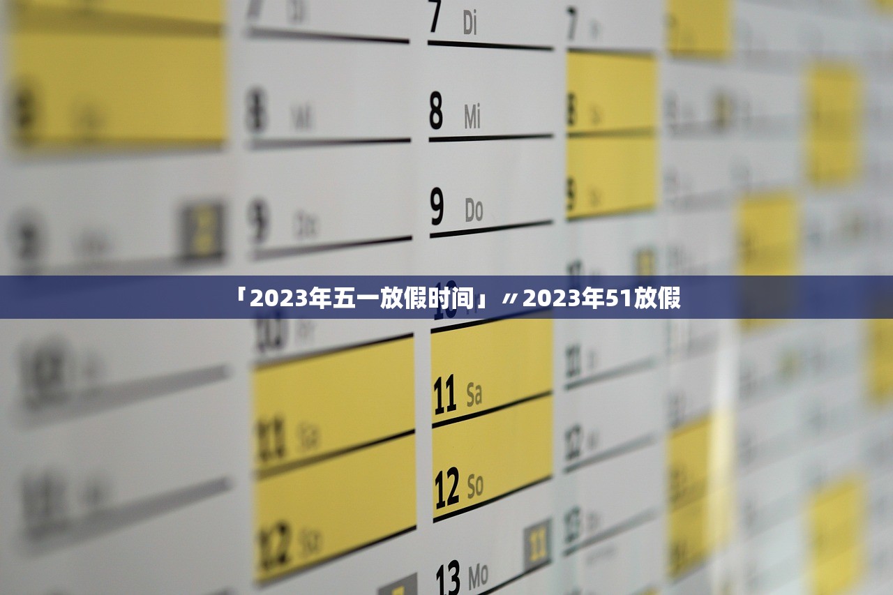 「2023年五一放假时间」〃2023年51放假