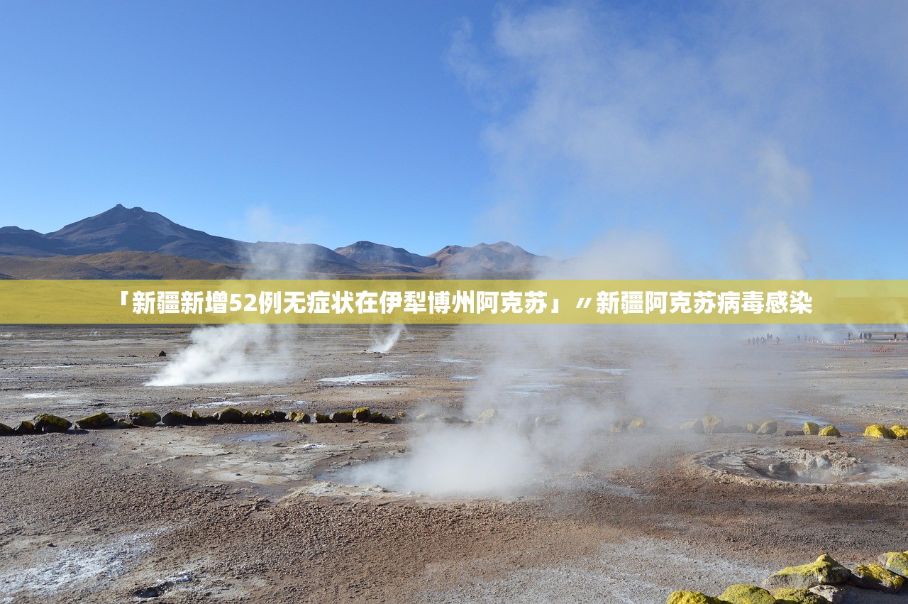 「新疆新增52例无症状在伊犁博州阿克苏」〃新疆阿克苏病毒感染