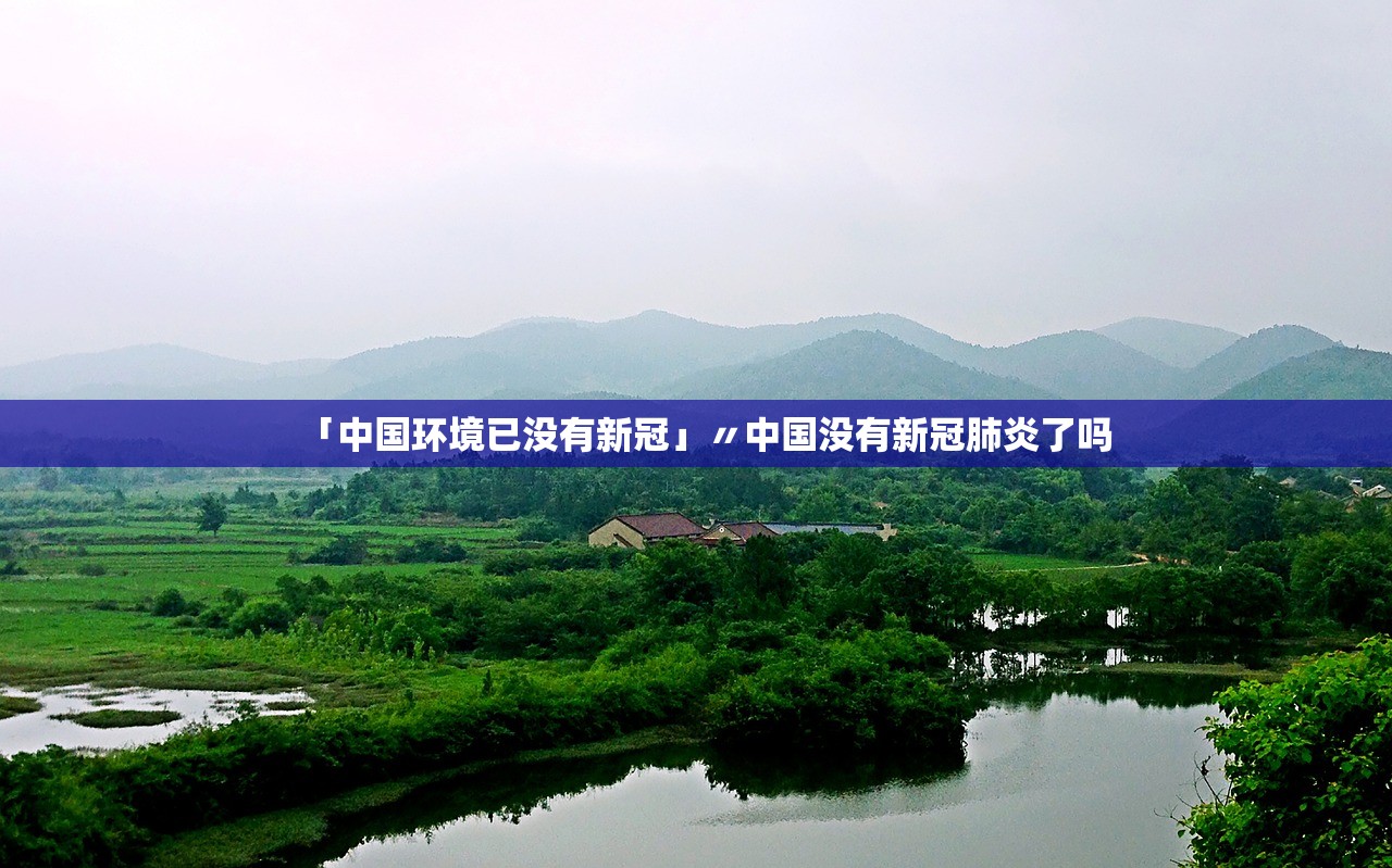 「中国环境已没有新冠」〃中国没有新冠肺炎了吗