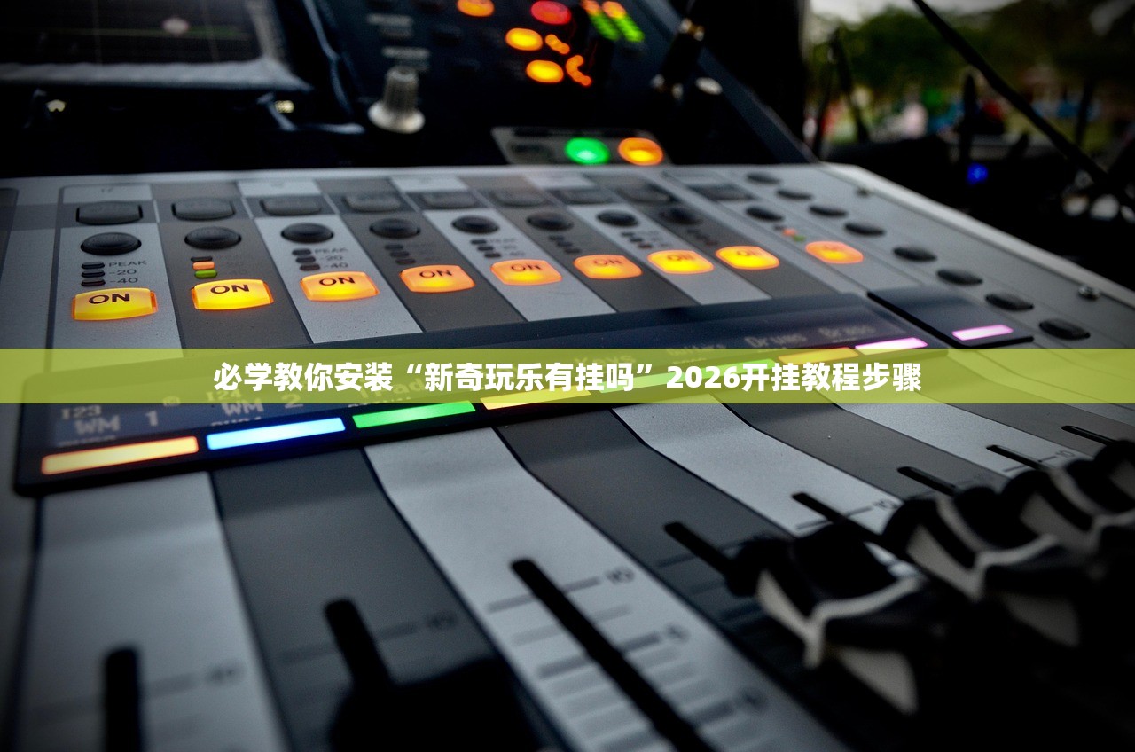 必学教你安装“新奇玩乐有挂吗”2026开挂教程步骤