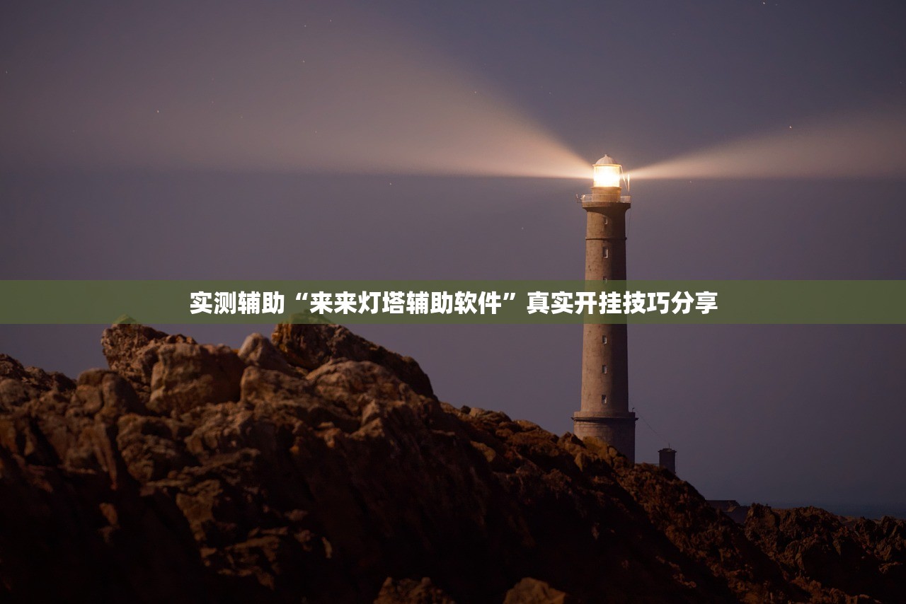 实测辅助“来来灯塔辅助软件”真实开挂技巧分享