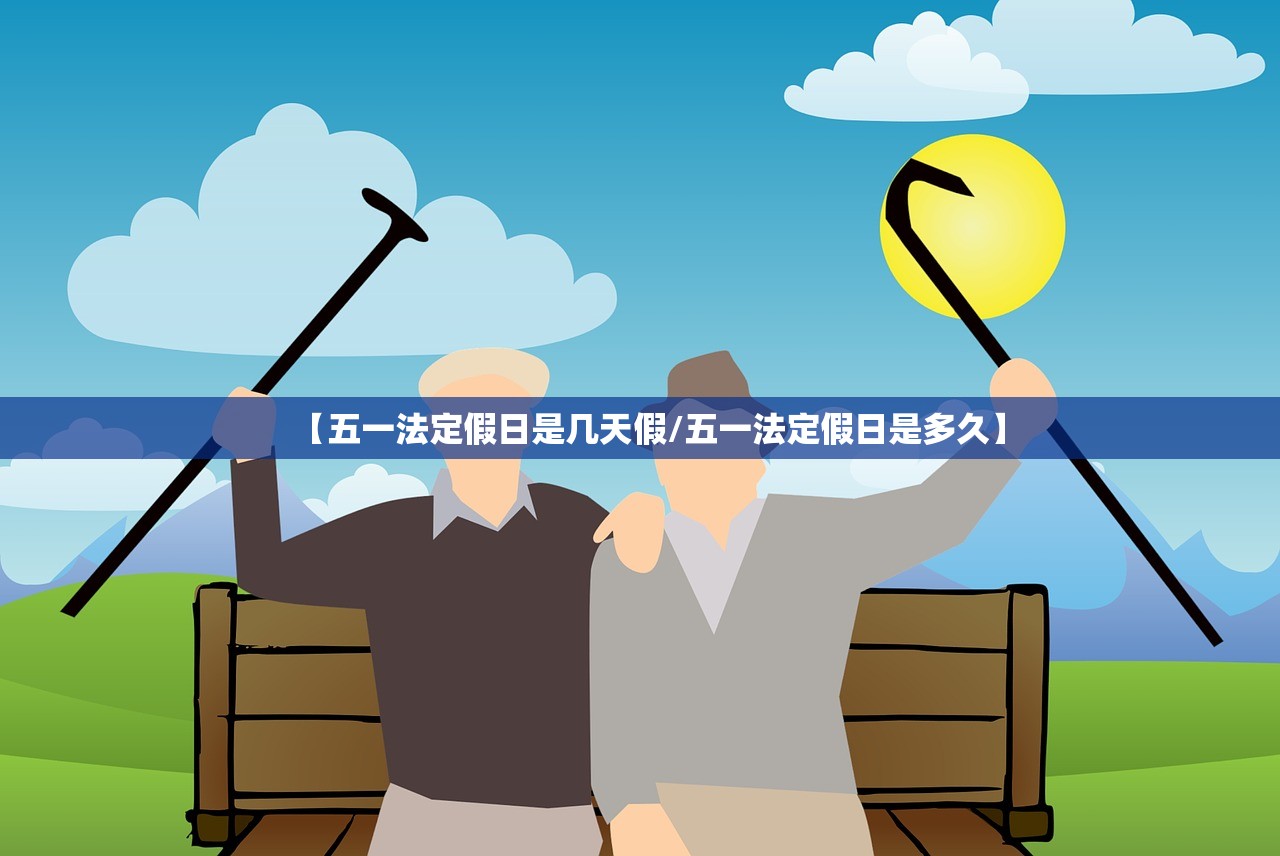 【五一法定假日是几天假/五一法定假日是多久】
