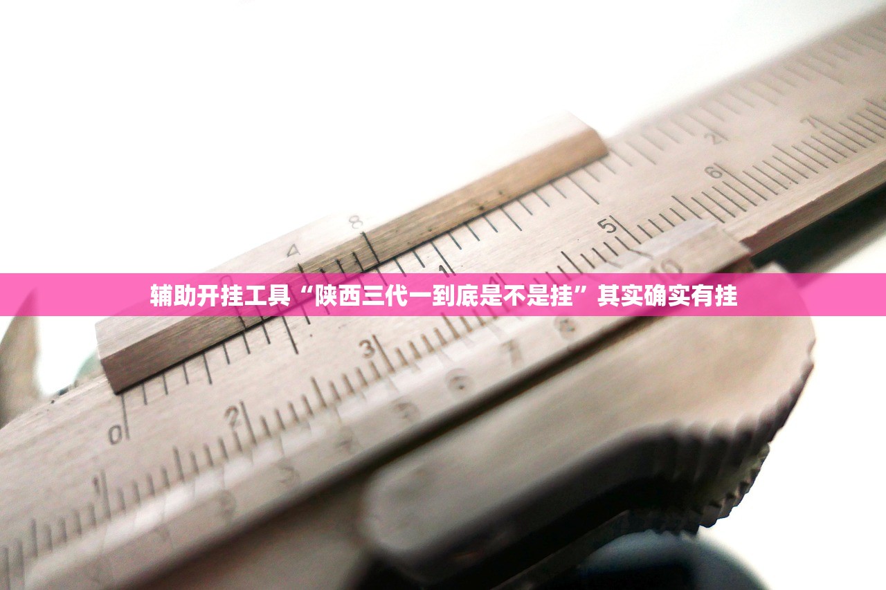 辅助开挂工具“陕西三代一到底是不是挂”其实确实有挂