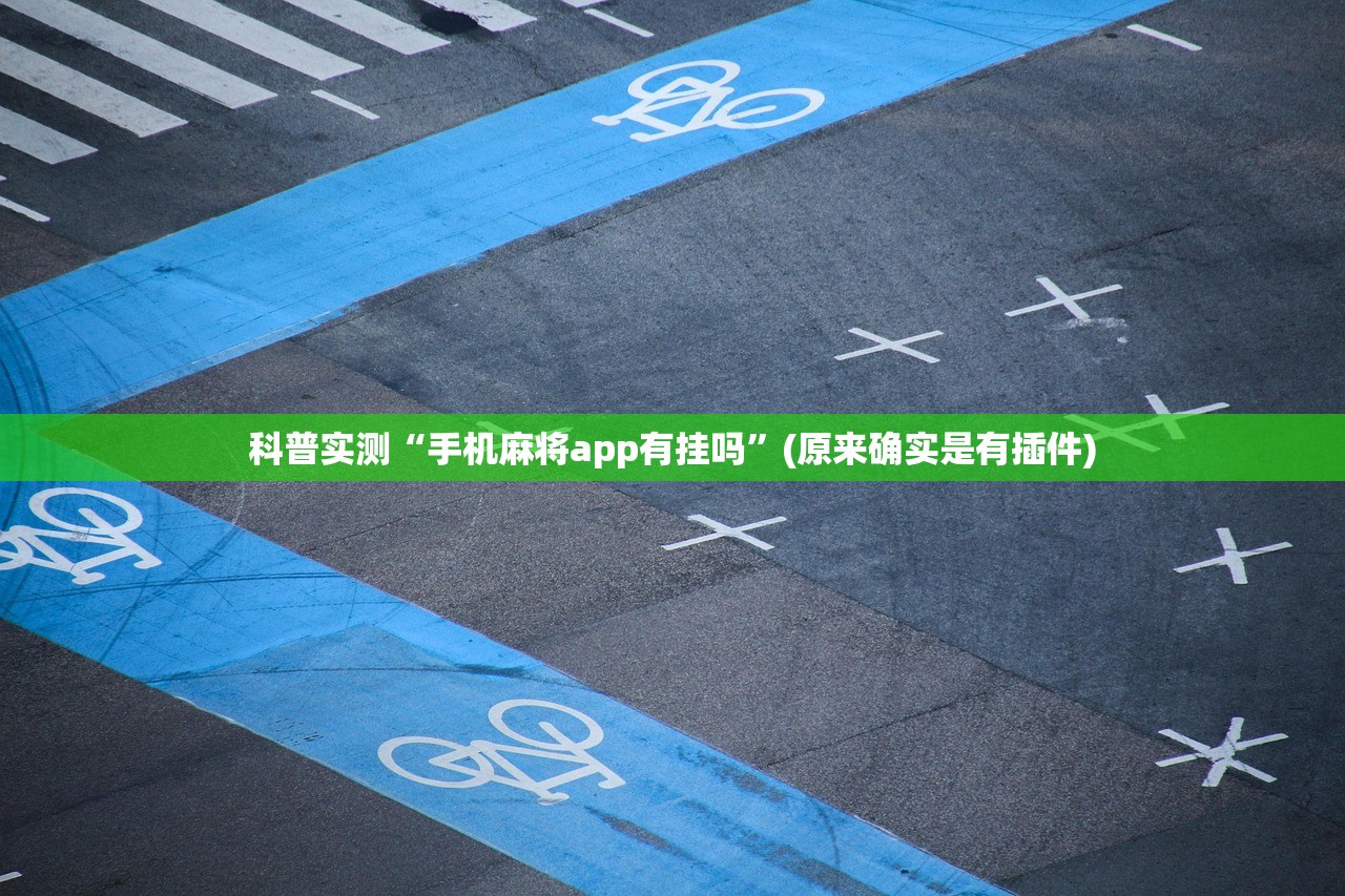 科普实测“手机麻将app有挂吗	”(原来确实是有插件)