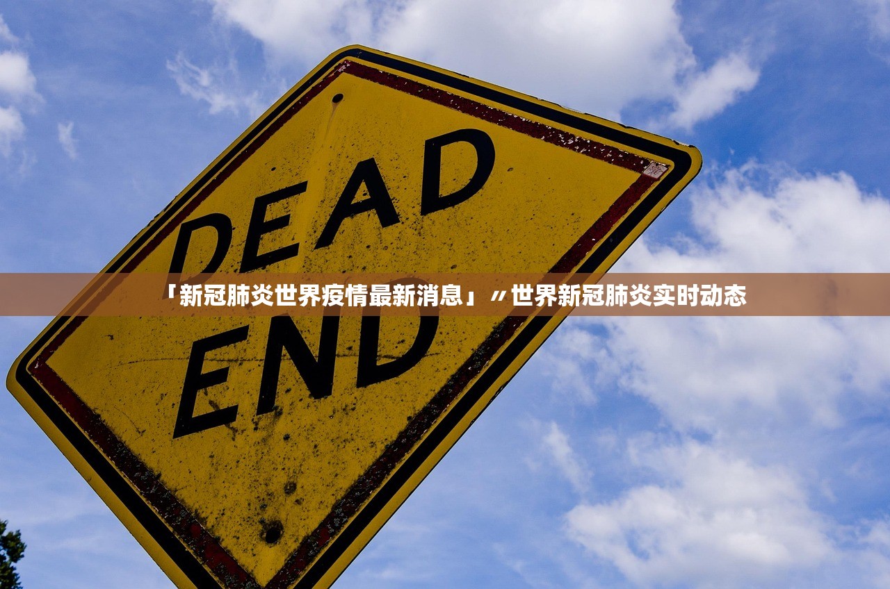 「新冠肺炎世界疫情最新消息」〃世界新冠肺炎实时动态