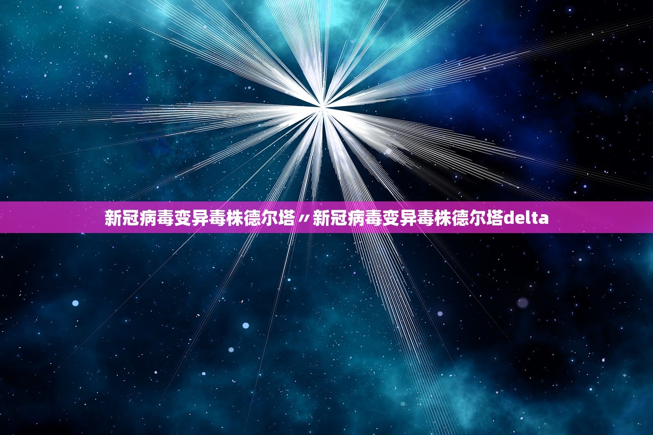 新冠病毒变异毒株德尔塔〃新冠病毒变异毒株德尔塔delta