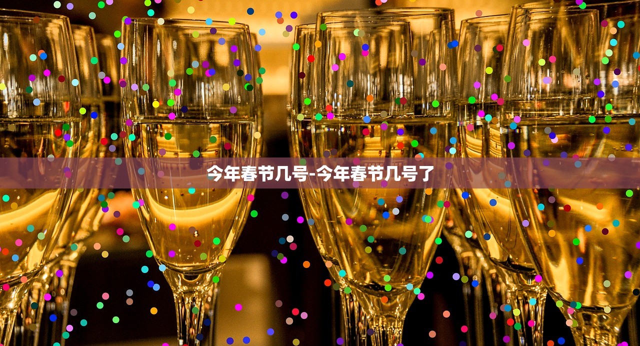 今年春节几号-今年春节几号了