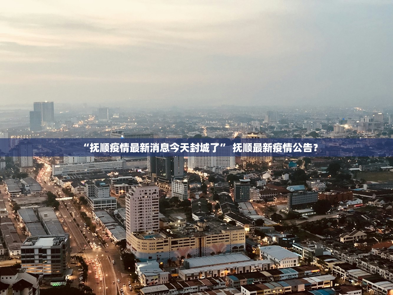 “抚顺疫情最新消息今天封城了” 抚顺最新疫情公告？