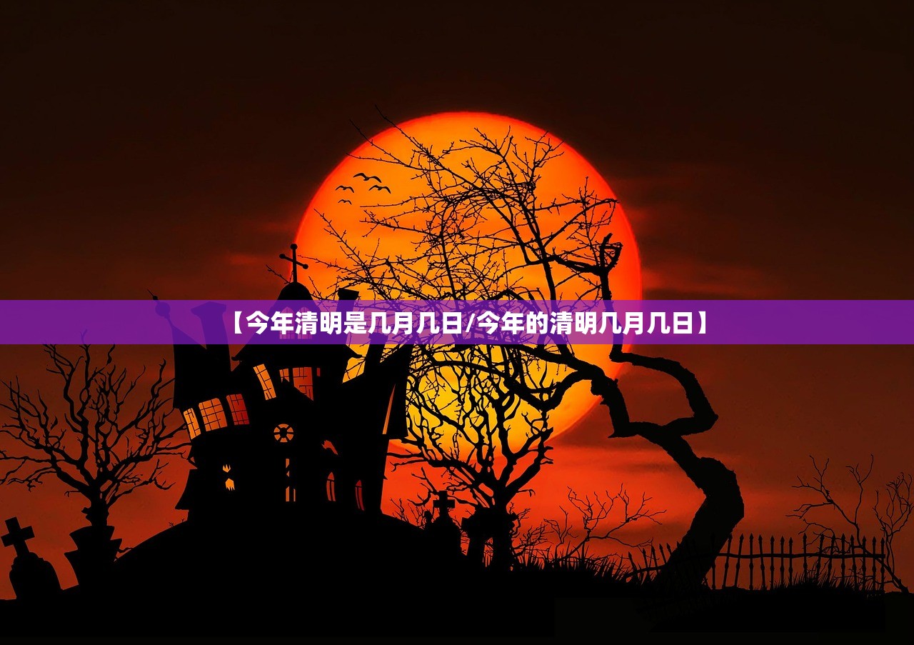 【今年清明是几月几日/今年的清明几月几日】