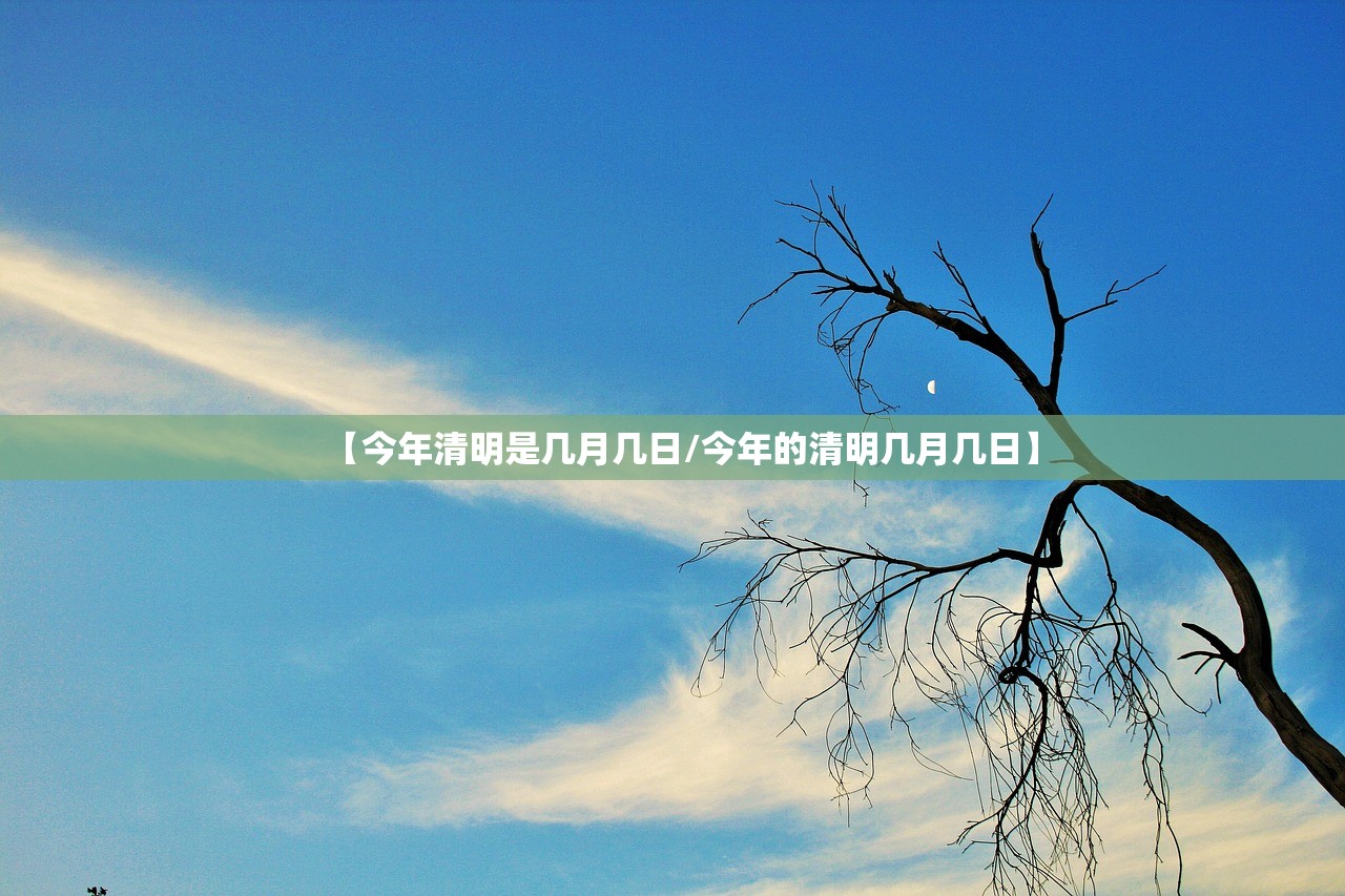 【今年清明是几月几日/今年的清明几月几日】