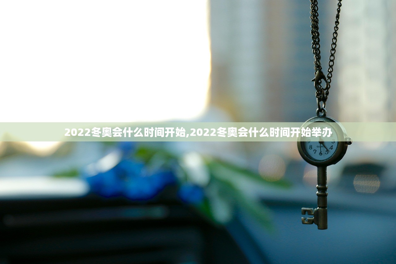2022冬奥会什么时间开始,2022冬奥会什么时间开始举办